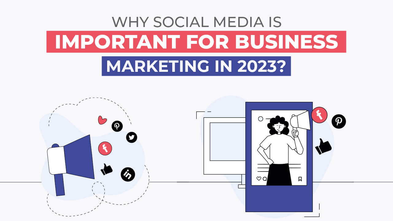 Why Social Media Is Important for Business Marketing in 2023?